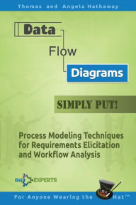 Title: Data Flow Diagrams - Simply Put!: Process Modeling Techniques for Requirements Elicitation and Workflow Analysis, Author: Angela Hathaway