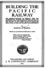 Building the Pacific Railway, the Construction-Story of America's First Iron Thoroughfare