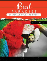 Title: Bird Paradise Volume 1: Bird Grayscale coloring books for adults Relaxation Art Therapy for Busy People (Adult Coloring Books Series, grayscale fantasy coloring books), Author: Grayscale Publishing
