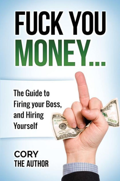 Fuck You Money The Guide to firing your boss and hiring yourself by Cory The Author, Paperback Barnes and Noble® Nude Pic Hq
