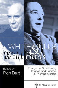 Title: White Gulls and Wild Birds: Essays on C.S. Lewis, Inklings and Friends, & Thomas Merton, Author: Ron Dart