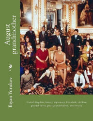 Title: August grandmother: United Kingdom, history, diplomacy, Elizabeth, children, grandchildren, great-grandchildren, anniversary., Author: Nellya A Yurukov