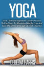 Yoga: Your Ultimate Beginner's Guide On How To Use Yoga To Maximize Weight Loss And Live The Stress-Free Life Of Your Dreams!