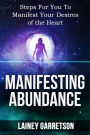 Manifesting Abundance: The Miracle Of The Law Of Attraction: Steps For You To Manifest Your Desires Of The Heart