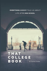 Title: That College Book: Everything Nobody Told Us About Life After High School, Author: Timothy Snyder