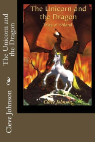 Title: The Unicorn and the Dragon: Tales of Ishland, Author: Cleve Johnson