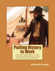 Title: Putting History to Work: How social studies skills are used in everyday jobs by people of many different educational backgrounds?50 different careers examined, Author: Richard Di Giacomo