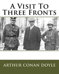 Title: A Visit To Three Fronts, Author: Arthur Conan Doyle