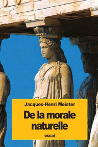 Title: De la morale naturelle, Author: Jacques-Henri Meister