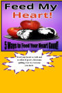Feed My Heart!: Gifts of spiritual, creative, intellectual, emotional and social motivations feeding your heart good. These five fun, exciting, and empowering ways guaranteed to feed your heart real good Today, Tomorrow and Forever!