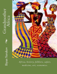Title: Grandmother Africa: Africa, history, folklore, safari, medicine, art, economics., Author: Nellya A Yurukov