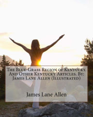 Title: The Blue-Grass Region of Kentucky. And Other Kentucky Articles. By: James Lane Allen (Illustrated), Author: James Lane Allen