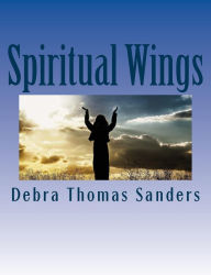 Title: Spiritual Wings: Poems to motivate and inspire the soul: Poems to motivate and inspire the soul, Author: Debra Thomas Sanders