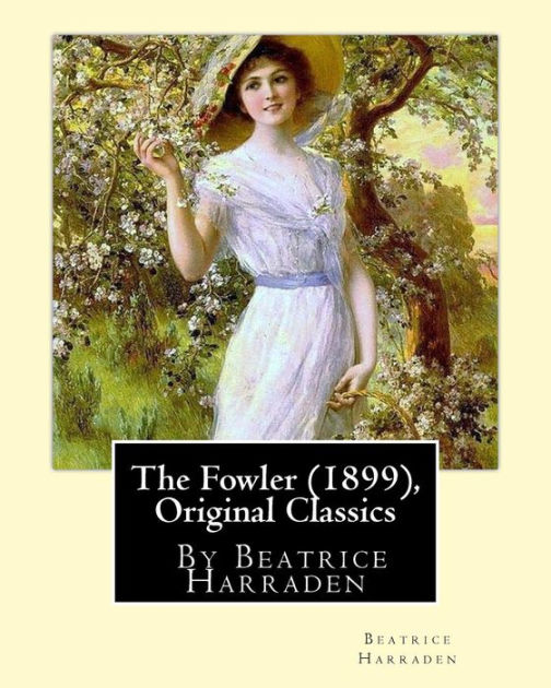 The Fowler 1899 By Beatrice Harraden Original Classics by