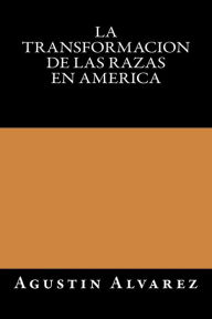 Title: La Transformacion de las Razas en America, Author: Agustin Alvarez