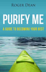 Title: Purify Me: A Guide To Becoming Your Best (Black and White Version), Author: Roger Dean