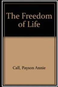 Title: The Freedom of Life, Author: Annie Payson Call