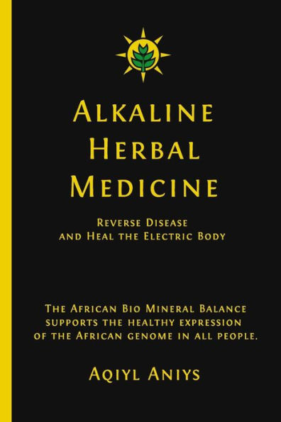 Alkaline Herbal Medicine: Reverse Disease and Heal the Electric Body