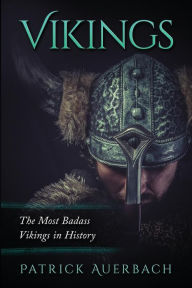 Title: Vikings: The Most Badass Vikings in History, Author: Patrick Auerbach