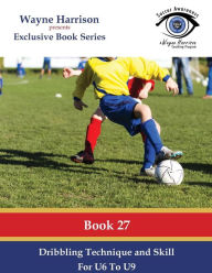 Title: Dribbling Technique and Skill for U6 to U9, Author: Wayne Harrison
