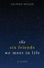 The six friends we meet in life