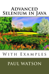 Title: Advanced Selenium in Java: With Examples, Author: Paul Watson