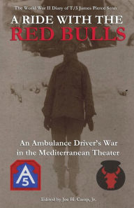 Title: A Ride with the Red Bulls: An Ambulance Driver's War in the Mediterranean Theater, Author: Joe H Camp Jr