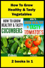 How To Grow Healthy amp; Tasty Vegetables: 2 books in 1 Tomatoes, Cucumbers