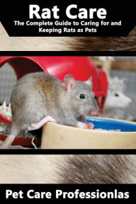 Title: Rat Care: The Complete Guide to Caring for and Keeping Rats as Pets, Author: Pet Care Professionals