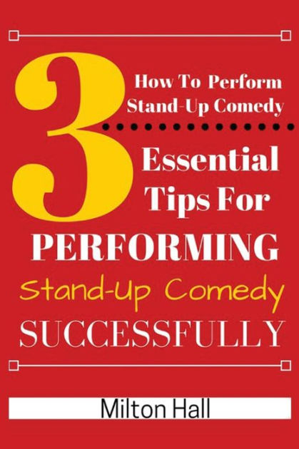 How To Perform Stand Up Comedy Successfully 3 Essential Tips For Performing Stand Up Comedy