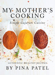 Title: My Mother's Cooking: Simple Gujarati Cuisine, Author: Pina Patel