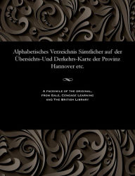 Title: Alphabetisches Verzeichnis Sämtlicher auf der Übersichts-Und Derkehrs-Karte der Provinz Hannover etc., Author: Various