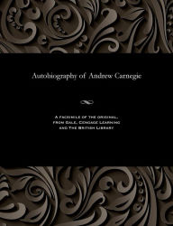 Title: Autobiography of Andrew Carnegie, Author: Andrew Carnegie