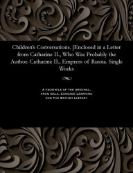 Title: Children's Conversations. [enclosed in a Letter from Catharine II., Who Was Probably the Author. Catharine II., Empress of Russia. Single Works, Author: Empress of Russia Catharine II
