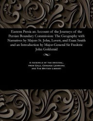 Title: Eastern Persia an Account of the Journeys of the Persian Boundary Commission: The Geography with Narratives by Majors St. John, Lovett, and Euan Smith and an Introduction by Major-General Sir Frederic John Goldsmid, Author: W T Blanford
