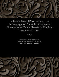 Title: La Espana Bajo El Poder Arbitrario de la Congregacion Apostolica O Apuntes Documentados Para la Historia de Este Pais Desde 1820 a 1832, Author: Various