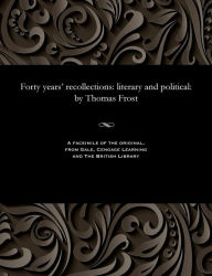 Title: Forty years' recollections: literary and political: by Thomas Frost, Author: Thomas Frost
