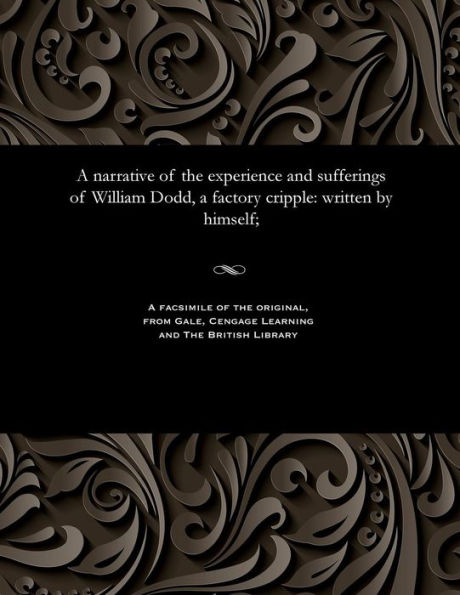 A narrative of the experience and sufferings of William Dodd, a factory cripple: written by himself;