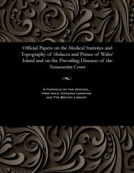 Title: Official Papers on the Medical Statistics and Topography of Malacca and Prince of Wales' Island and on the Prevailing Diseases of the Tenasserim Coast, Author: T M Ward
