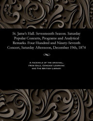 Title: St. Jame's Hall. Seventeenth Season. Saturday Popular Concerts, Programs and Analytical Remarks. Four Hundred and Ninety-Seventh Concert, Saturday Afternoon, December 19th, 1874, Author: Various