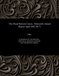 Title: The Moral Reform Union.: Thirteenth Annual Report April 1882 (96-7), Author: Various