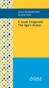 Title: Gale Researcher Guide for: F. Scott Fitzgerald: The Age's Avatar, Author: Michael Hartwell