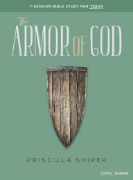 Title: The Armor of God - Teen Bible Study Book: 7-Session Bible Study for Teens, Author: Priscilla Shirer