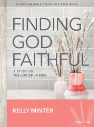 Title: Finding God Faithful - Teen Girls' Bible Study Book: A Study on the Life of Joseph, Author: Kelly Minter