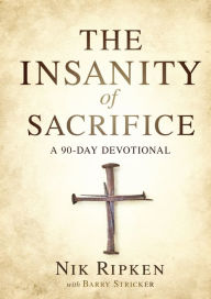 The Insanity of Sacrifice: A 90 Day Devotional