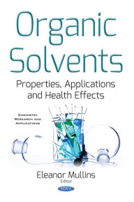 Title: Organic Solvents : Properties, Applications and Health Effects, Author: Eleanor Mullins