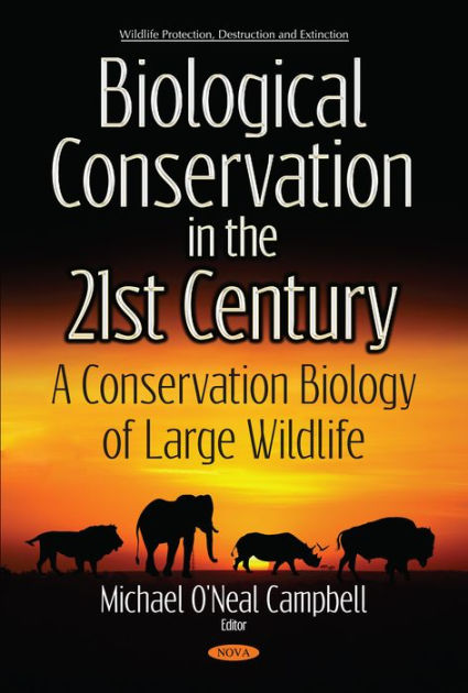 Biological Conservation In The 21st Century : A Conservation Biology Of 