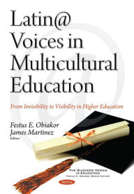 Title: Latin@ Voices in Multicultural Education : From Invisibility to Visibility in Higher Education, Author: Festus E. Obiakor