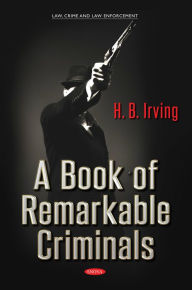 Title: A Book of Remarkable Criminals, Author: H. B. Irving