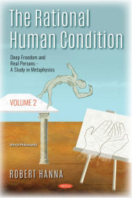 Title: The Rational Human Condition. Volume 2: Deep Freedom and Real Persons - A Study in Metaphysics, Author: Robert Hanna